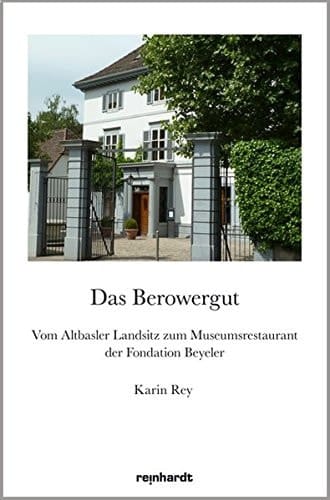 Das Berowergut vom Altbasler Landsitz zum Museumsrestaurant der Fondation Beyeler ; Geschichte - Memoiren - Führer