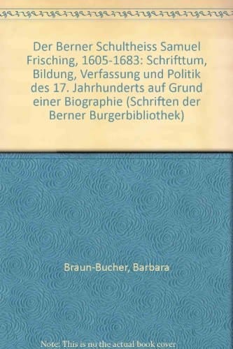 Der Berner Schultheiss Samuel Frisching, 1605-1683: Schrifttum, Bildung, Verfassung und Politik des 17. Jahrhunderts auf Grund einer Biographie (Schriften der Berner Burgerbibliothek) (German Edition)