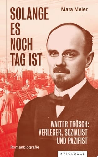 Solange es noch Tag ist Walter Trösch: Verleger, Sozialist und Pazifist