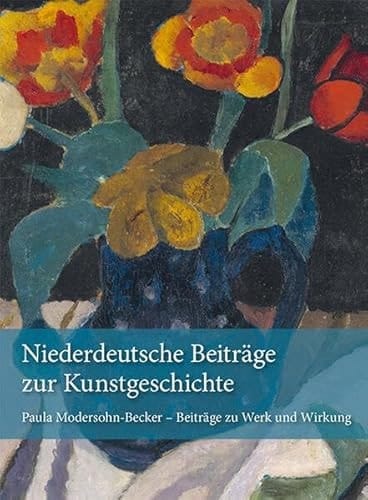 Niederdeutsche Beiträge zur Kunstgeschichte Paula Modersohn-Becker - Beiträge zu Werk und Wirkung