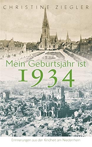 Mein Geburtsjahr ist 1934 Erinnerungen aus der Kindheit am Niederrhein