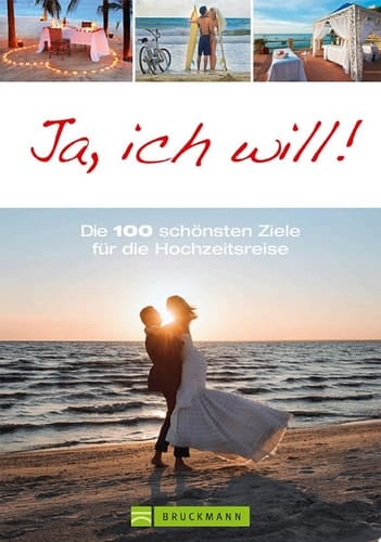 Ja, ich will! 100 Reiseideen für unvergessliche Flitterwochen