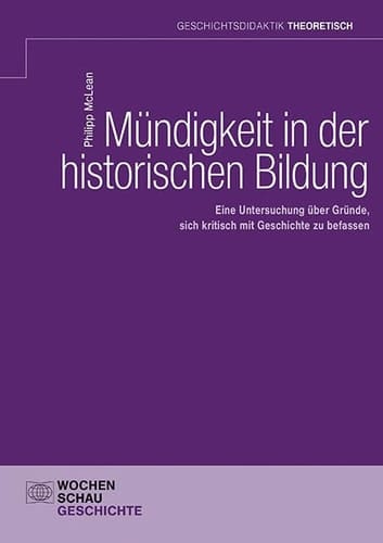 Mündigkeit in der historischen Bildung eine Untersuchung über Gründe, sich kritisch mit Geschichte zu befassen