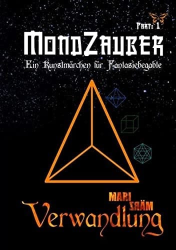 Verwandlung (Part 1: MondZauber) Ein Kunstmärchen für Fantasiebegabte
