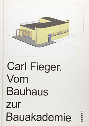 Carl Fieger vom Bauhaus zur Bauakademie