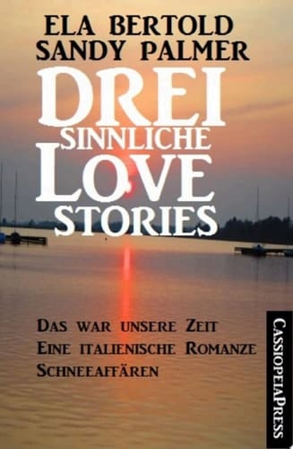 Drei sinnliche Love Stories Das war unsere Zeit/Eine italienische Romanze/Schneeaffären: Cassiopeiapress Sammelband
