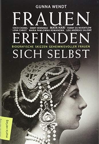 Frauen erfinden sich selbst biografische Skizzen geheimnisvoller Frauen : Coco Chanel, Emmy Hennings, Mata Hari, Fanny zu Reventlow, Lena Christ, Maria Pawlowna Romanowa, Lou Andreas-Salomé