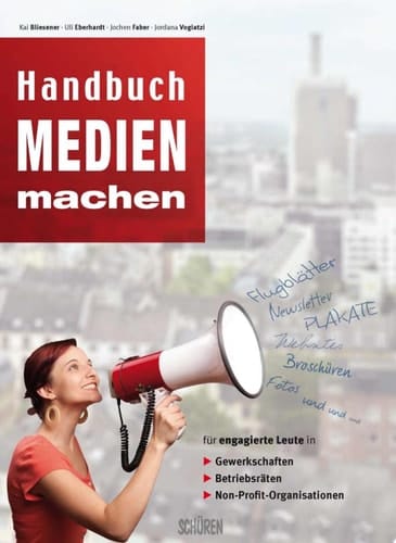 Handbuch Medien machen Für engagierte Leute in Gewerkschaften, Betriebsräten und Non-Profit Organisationen