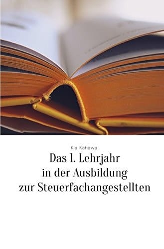 Das 1. Lehrjahr in der Ausbildung zur Steuerfachangestellten Zusammengefasst: Steuerlehre, Allgemeine Wirtschaftslehre, Politik und Rechnungswesen