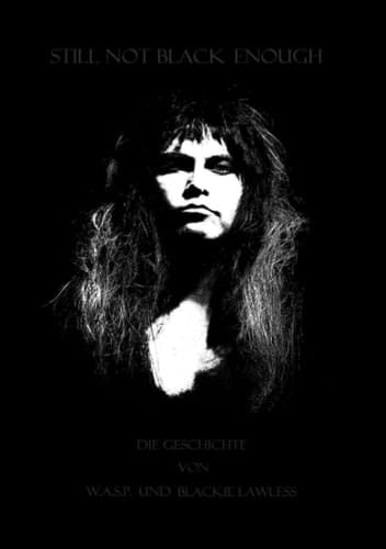 Still Not Black Enough Die Geschichte von W.A.S.P. und Blackie Lawless