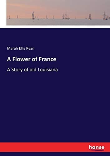 A Flower of France A Story of Old Louisiana