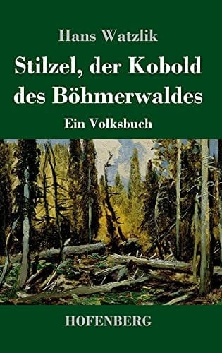 Stilzel, der Kobold des Böhmerwaldes Ein Volksbuch