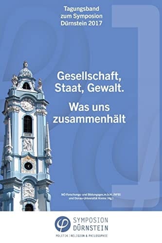 Tagungsband zum Symposion Dürnstein 2017 Gesellschaft, Staat, Gewalt. Was uns zusammenhält