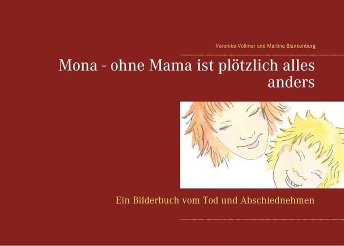 Mona - ohne Mama ist plötzlich alles anders Ein Bilderbuch vom Tod und Abschiednehmen