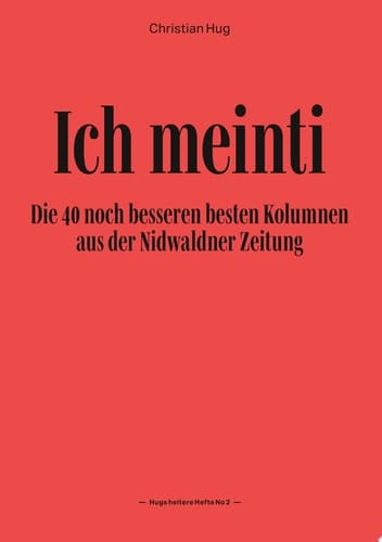 Ich meinti II Die 40 noch besseren besten Kolumnen aus der Nidwaldner Zeitung