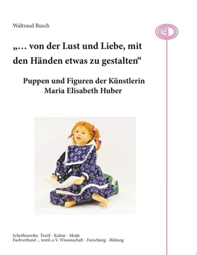 "... von der Lust und Liebe, mit den Händen etwas zu gestalten" Puppen und Figuren der Künstlerin Maria Elisabeth Huber