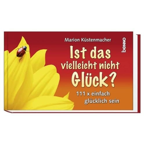 Ist das vielleicht nicht Glück? 111 x einfach glücklich sein