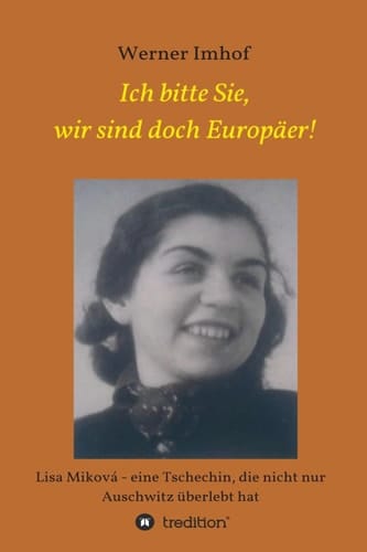 Ich bitte Sie, wir sind doch Europäer!: Lisa Miková - eine Tschechin, die nicht nur Auschwitz überlebt hat (German Edition)