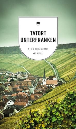 Tatort Unterfranken 9 Kurzkrimis aus Franken