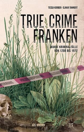 True Crime Franken Wahre Kriminalfälle von 1208 bis 1972