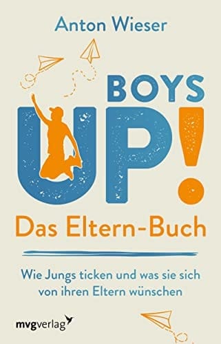 Boys up! das Eltern-Buch : wie Jungs ticken und was sie sich von ihren Eltern wünschen