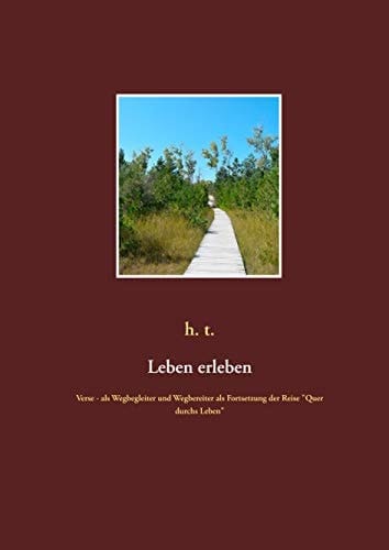 Leben erleben Verse - als Wegbegleiter und Wegbereiter als Fortsetzung der Reise "Quer durchs Leben"