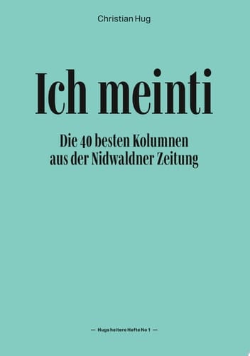 Ich meinti I Die 40 besten Kolumnen aus der Nidwaldner Zeitung
