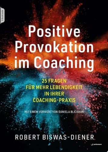 Positive Provokation im Coaching 25 Fragen für mehr Lebendigkeit in Ihrer Coaching-Praxis Mit einem Vorwort von Daniela Blickhan