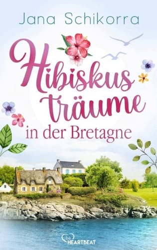 Hibiskusträume in der Bretagne Ein Roman voller Liebe und sommerlichem Blumenduft in einer kleinen Gärtnerei