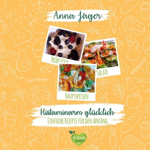 Histaminarm glücklich Einfache Rezepte für den Anfang