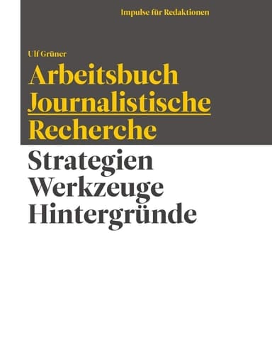 Arbeitsbuch Journalistische Recherche Strategien, Werkzeuge, Hintergründe