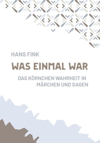 Was einmal war Das Körnchen Wahrheit in Märchen und Sagen