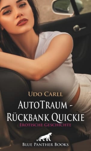 AutoTraum - Rückbank Quickie | Erotische Geschichte + 5 weitere Geschichten: Sex im Auto, wie geil! (Love, Passion & Sex) (German Edition)