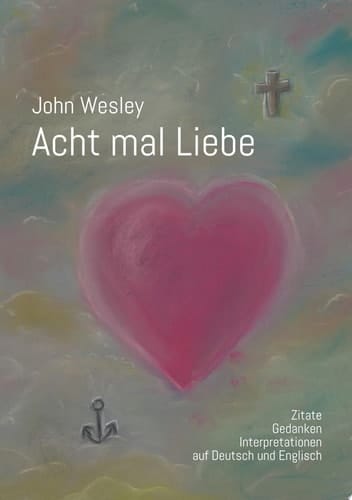 John Wesley - Acht mal Liebe Zitate, Gedanken, Interpretationen auf Deutsch und Englisch