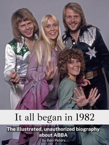 It all began in 1982 - Complete in Color: The illustrated, unauthorized biography about ABBA