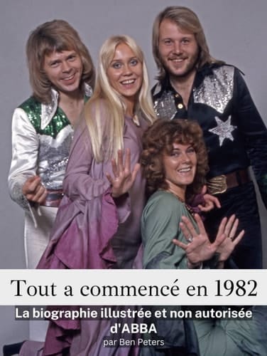 Tout a commencé en 1982 - Complet en couleur: La biographie illustrée et non autorisée d'ABBA (French Edition)