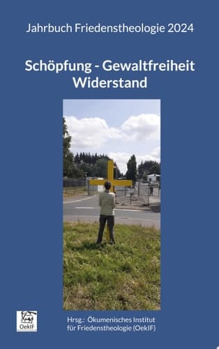 Schöpfung - Gewaltfreiheit - Widerstand Jahrbuch Friedenstheologie 2024