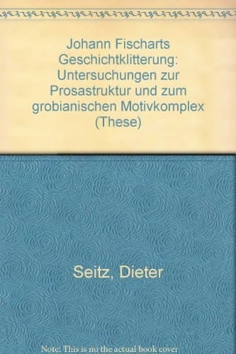 Johann Fischarts Geschichtklitterung: Untersuchungen zur Prosastruktur und zum grobianischen Motivkomplex (These)
