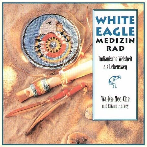 Das White-Eagle-Medizinrad indianische Weisheit als Lebensweg
