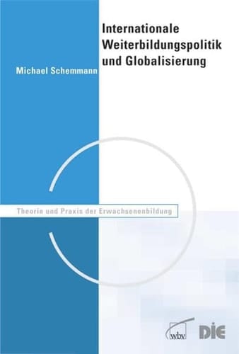 Internationale Weiterbildungspolitik und Globalisierung Orientierungen und Aktivitäten von OECD, EU, UNESCO und Weltbank