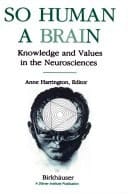 So Human a Brain Knowledge and Values in the Neurosciences
