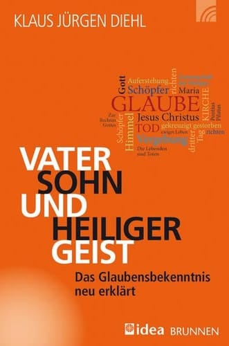 Vater, Sohn und Heiliger Geist das Glaubensbekenntnis neu erklärt