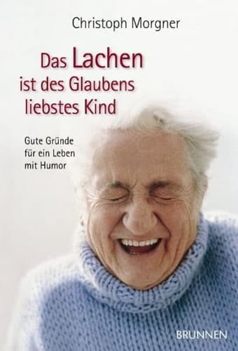 Das Lachen ist des Glaubens liebstes Kind gute Gründe für ein Leben mit Humor