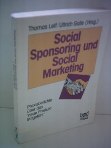 Social sponsoring und social marketing Praxisberichte über das "neue Produkt Mitgefühl"