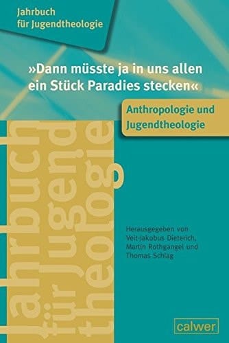 "Dann müsste ja in uns allen ein Stück Paradies stecken" Anthropologie und Jugendtheologie