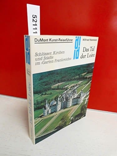 Das Tal Der Loire. Kunst - Reiseführer. Schlösser; Kirchen Und Städte Im Garten Frankreichs (Dumont Kunst-Reiseführer)