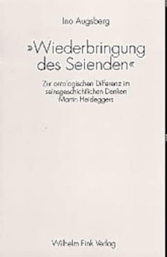 "Wiederbringung des Seienden" zur ontologischen Differenz im seinsgeschichtlichen Denken Martin Heideggers