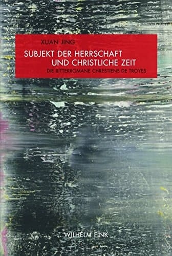 Subjekt der Herrschaft und christliche Zeit die Ritterromane Chrestiens de Troyes