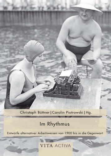 Im Rhythmus Entwürfe alternativer Arbeitsweisen von 1900 bis in die Gegenwart