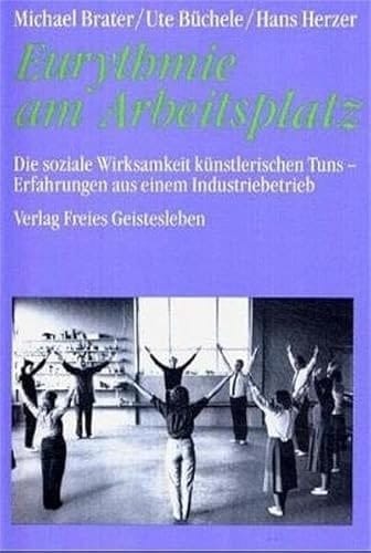 Eurythmie am Arbeitsplatz die soziale Wirksamkeit künstlerischen Tuns : Erfahrungen aus einem Industriebetrieb